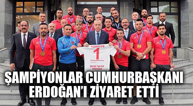 ŞAMPİYONLAR CUMHURBAŞKANI ERDOĞAN’I ZİYARET ETTİ