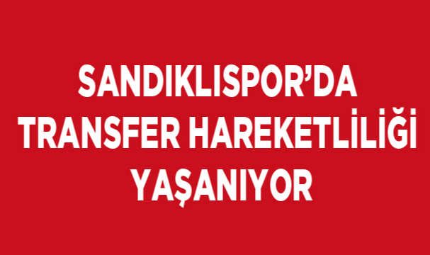 SANDIKLISPOR’DA TRANSFER HAREKETLİLİĞİ YAŞANIYOR