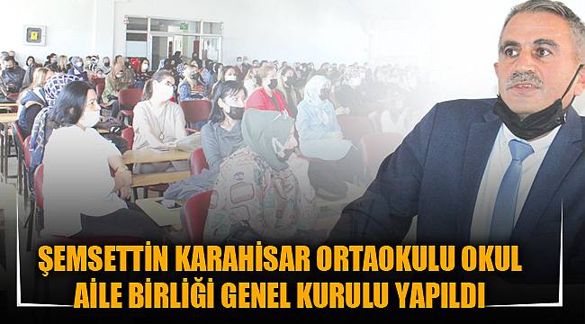 ŞEMSETTİN KARAHİSAR ORTAOKULU OKUL AİLE BİRLİĞİ GENEL KURULU YAPILDI 