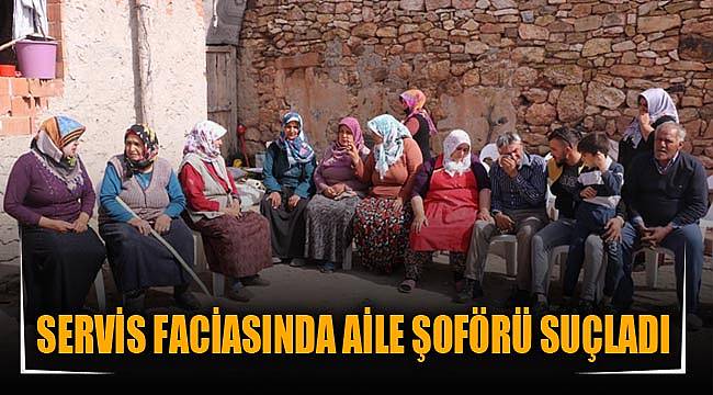 SERVİS FACİASINDA AİLE ŞOFÖRÜ SUÇLADI