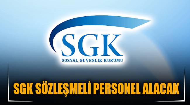 SGK SÖZLEŞMELİ PERSONEL ALACAK