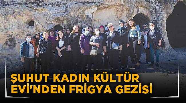 ŞUHUT KADIN KÜLTÜR EVİ'NDEN FRİGYA GEZİSİ