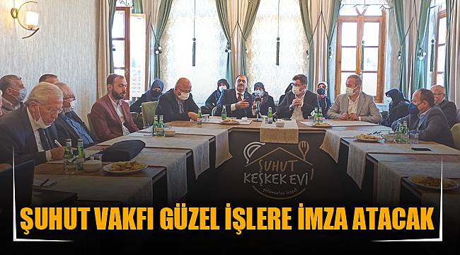 ŞUHUT VAKFI GÜZEL İŞLERE İMZA ATACAK