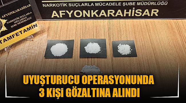 UYUŞTURUCU OPERASYONUNDA 3 KiŞi GÖZALTINA ALINDI