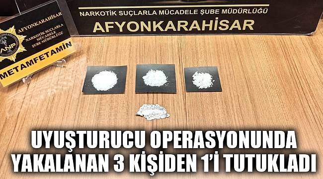 Uyuşturucuyla yakalanan, 3 kişiden biri tutuklandı
