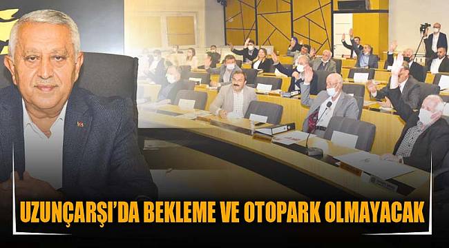 UZUNÇARŞI’DA BEKLEME VE OTOPARK OLMAYACAK