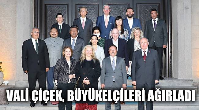 VALİ ÇİÇEK, BÜYÜKELÇİLERİ AĞIRLADI