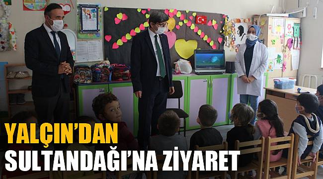 YALÇIN’DAN SULTANDAĞI’NA ZİYARET