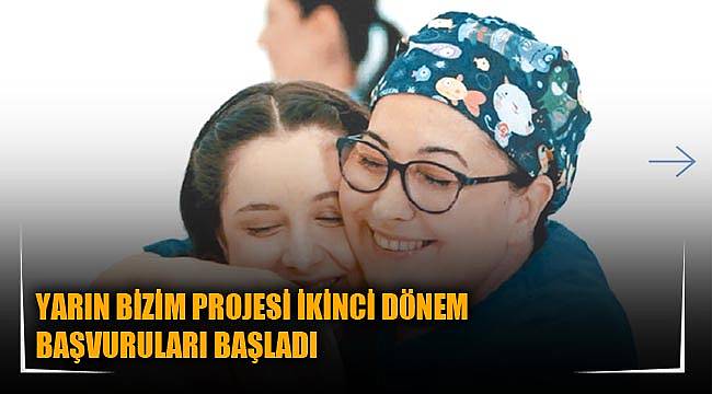 YARIN BİZİM PROJESİ İKİNCİ DÖNEM BAŞVURULARI BAŞLADI