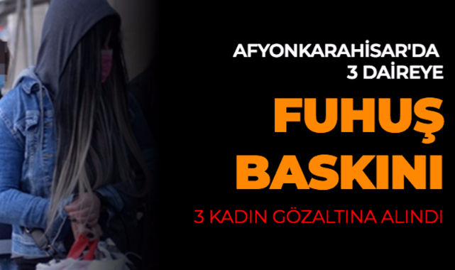 Afyonkarahisar’da apartmana fuhuş baskını: 3 gözaltı