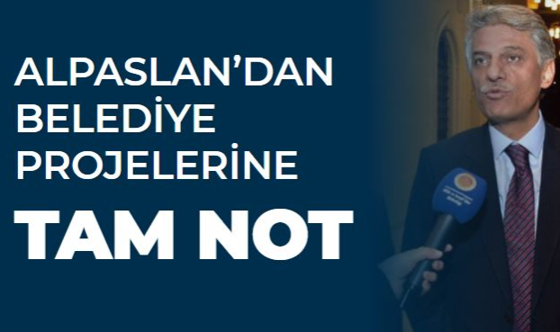 ALPASLAN’DAN BELEDİYE PROJELERİNE TAM NOT