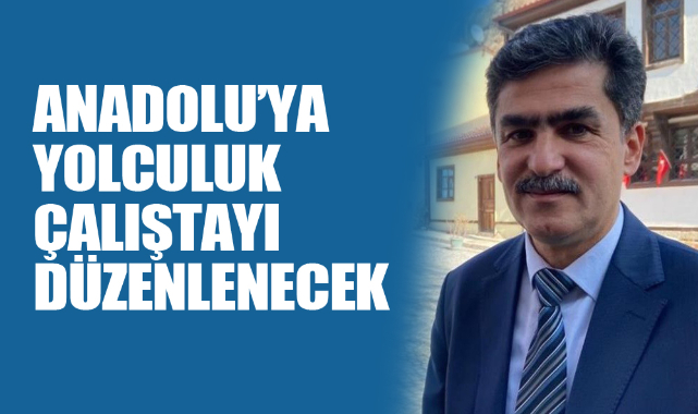 Anadolu’ya Yolculuk Çalıştayı düzenlenecek