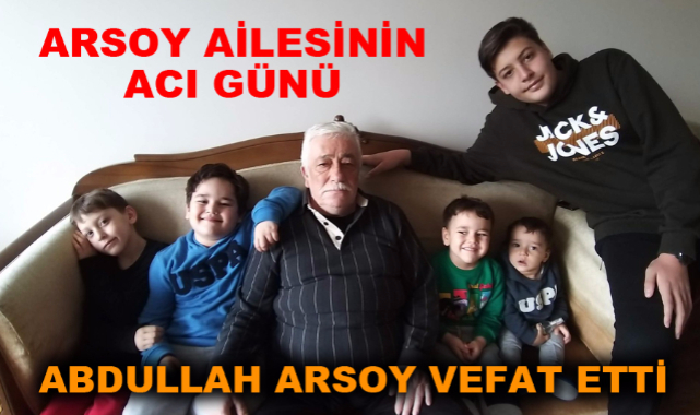 ARSOY AİLESİNİN ACI GÜNÜ