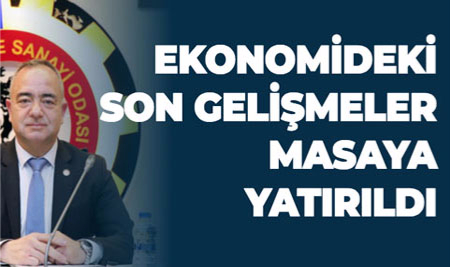 EKONOMİDEKİ SON GELİŞMELER MASAYA YATIRILDI