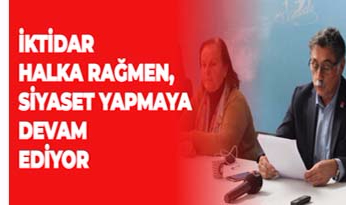 İKTİDAR HALKA RAĞMEN, SİYASET YAPMAYA DEVAM EDİYOR