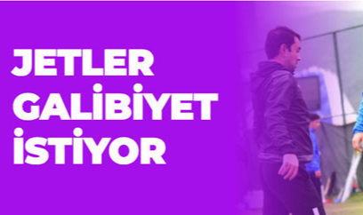JETLER GALİBİYET İSTİYOR