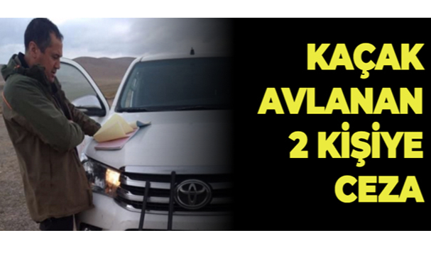 KAÇAK AVLANAN 2 KİŞİYE CEZA