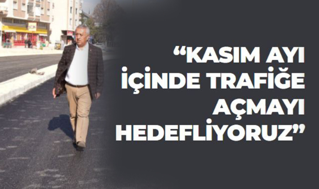 “KASIM AYI İÇİNDE TRAFİĞE AÇMAYI HEDEFLİYORUZ”