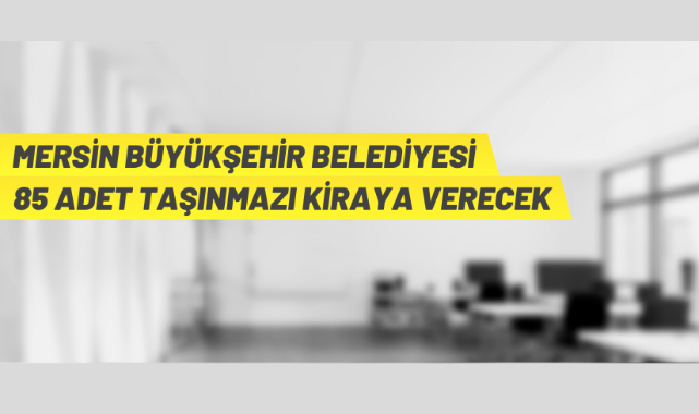 Mersin Büyükşehir Belediyesi 85 adet gayrimenkulü kiraya verecek