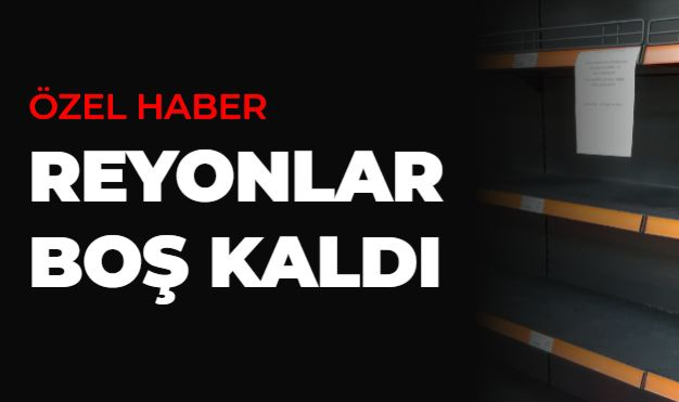 REYONLAR BOŞ KALDI