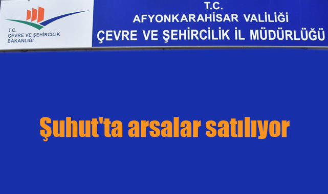 Şuhut'ta arsalar satılıyor