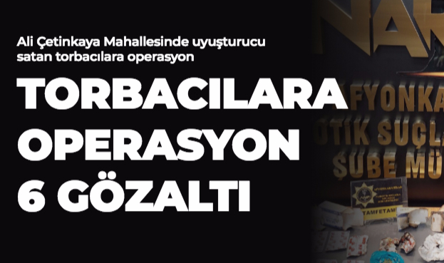 TORBACILARA OPERASYON: 6 GÖZALTI
