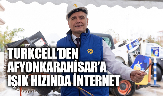 TURKCELL’DEN AFYONKARAHİSAR’A IŞIK HIZINDA İNTERNET