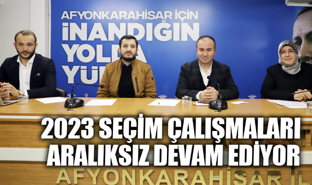 2023 SEÇİM ÇALIŞMALARI ARALIKSIZ DEVAM EDİYOR