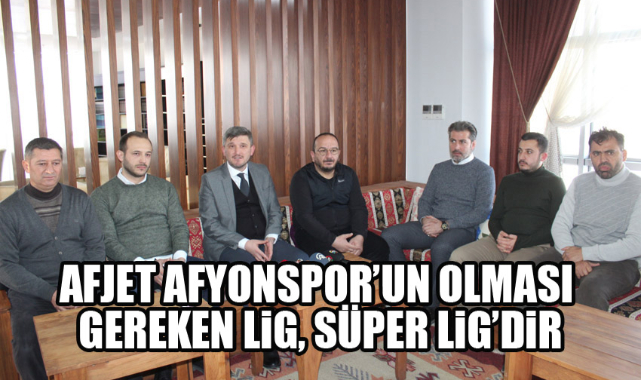 AFJET AFYONSPOR'UN OLMASI GEREKEN LİG, SÜPER LİG'DİR