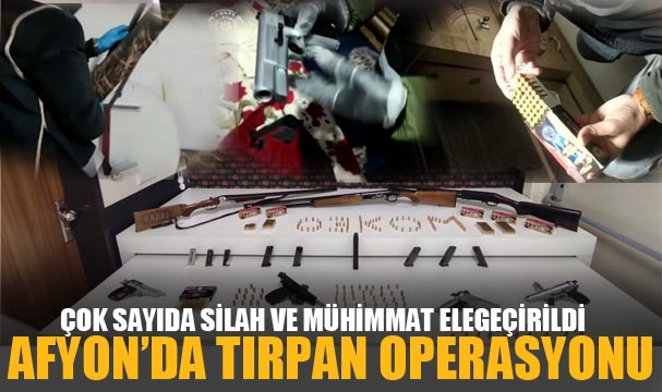 AFYON’DA “TIRPAN” OPERASYONU