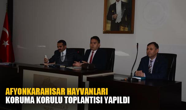 Afyonkarahisar Hayvanları Koruma Korulu toplantısı yapıldı