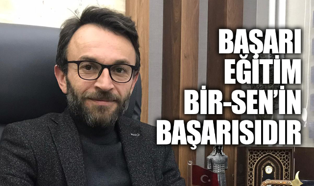 “BAŞARI EĞİTİM BİR-SEN’İN BAŞARISIDIR”