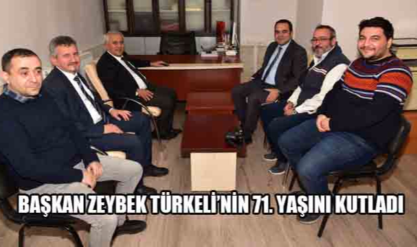 BAŞKAN ZEYBEK TÜRKELİ'NİN 71. YAŞINI KUTLADI