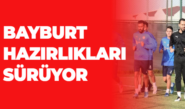 BAYBURT HAZIRLIKLARI SÜRÜYOR