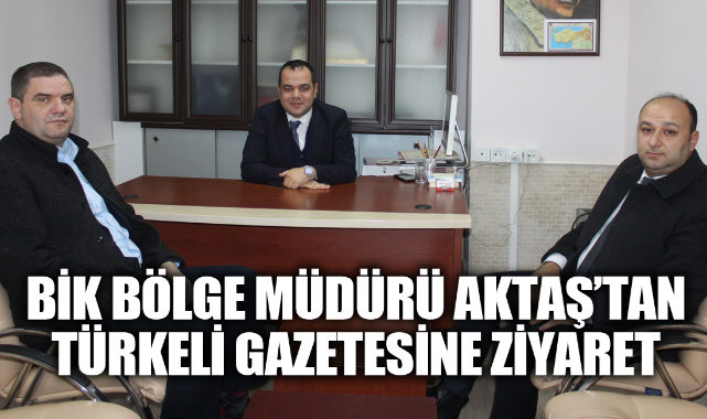 BİK BÖLGE MÜDÜRÜ AKTAŞ’TAN TÜRKELİ’YE ZİYARET