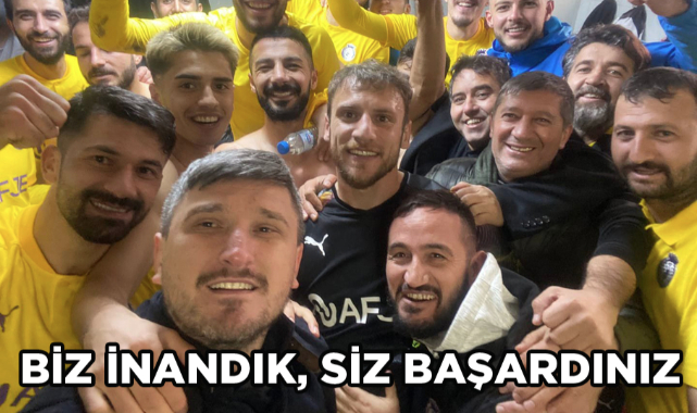 BİZ İNANDIK, SİZ BAŞARDINIZ