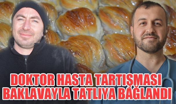 DOKTOR HASTA TARTIŞMASI BAKLAVAYLA TATLIYA BAĞLANDI