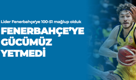 FENERBAHÇE’YE GÜCÜMÜZ YETMEDİ