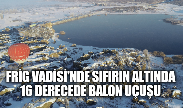 FRİG VADİSİ'NDE SIFIRIN ALTINDA 16 DERECEDE BALON UÇUŞU
