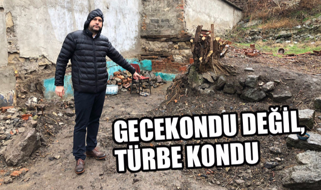 GECEKONDU DEĞİL, TÜRBE KONDU