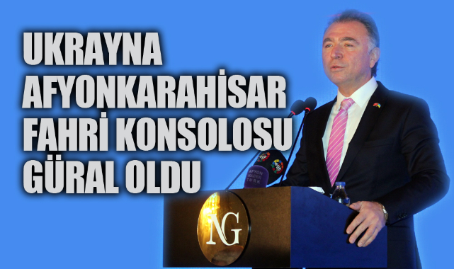 GÜRAL, UKRAYNA AFYONKARAHİSAR FAHRİ KONSOLOSU OLDU