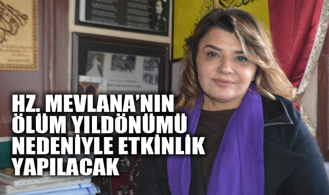 HZ. MEVLANA’NIN ÖLÜM YILDÖNÜMÜNDE ETKİNLİK YAPILACAK