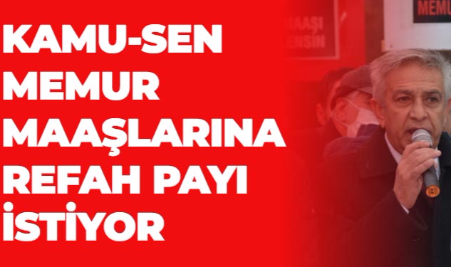 KAMU-SEN MEMUR MAAŞLARINA REFAH PAYI İSTİYOR