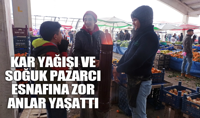 Kar yağışı ve soğuk pazarcı esnafına zor anlar yaşattı