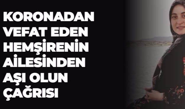 KORONADAN VEFAT EDEN HEMŞİRENİN AİLESİNDEN AŞI OLUN ÇAĞRISI