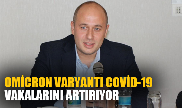 “OMİCRON VARYANTI COVİD-19 VAKALARINI ARTIRIYOR”