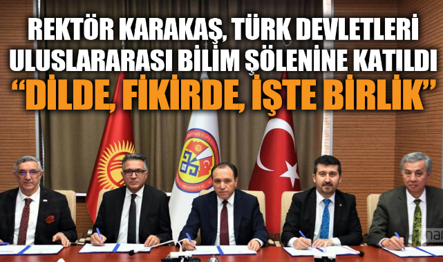 REKTÖR KARAKAŞ, TÜRK DEVLETLERİ ULUSLARARASI BİLİM ŞÖLENİNE KATILDI