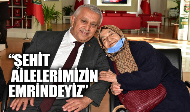 “ŞEHİT AİLELERİMİZİN EMRİNDEYİZ”