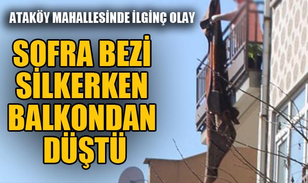 SOFRA BEZİ SİLKERKEN BALKONDAN DÜŞTÜ