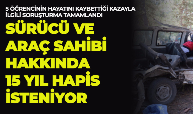SÜRÜCÜ VE ARAÇ SAHİBİ HAKKINDA 15 YIL HAPİS İSTENİYOR
